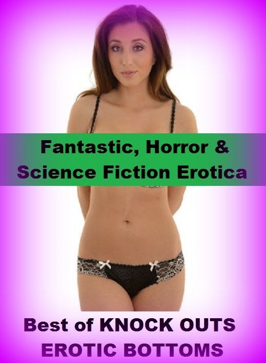 Fantastic, Horror & Science Fiction Erotica: Best of"KNOCK OUTS EROTIC BOTTOMS" ( Erotic Photography, Erotic Stories, Nude Photos, Naked , Adult Nudes, Breast, Domination, Bare Ass, Lesbian, She-male)