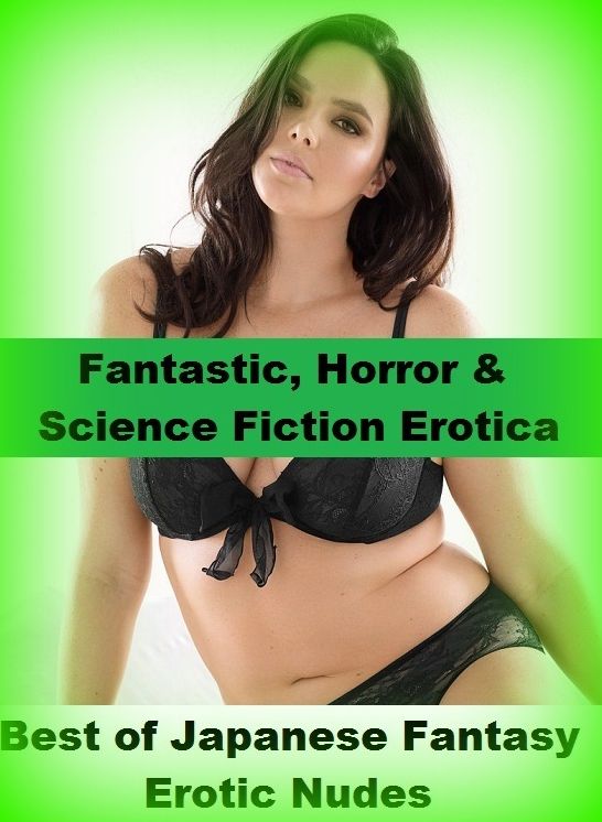 Fantastic, Horror & Science Fiction Erotica: Best of"Japanese Fantasy Erotic Nudes" ( Erotic Photography, Erotic Stories, Nude Photos, Naked , Adult Nudes, Breast, Domination, Bare Ass, Lesbian, She-male)
