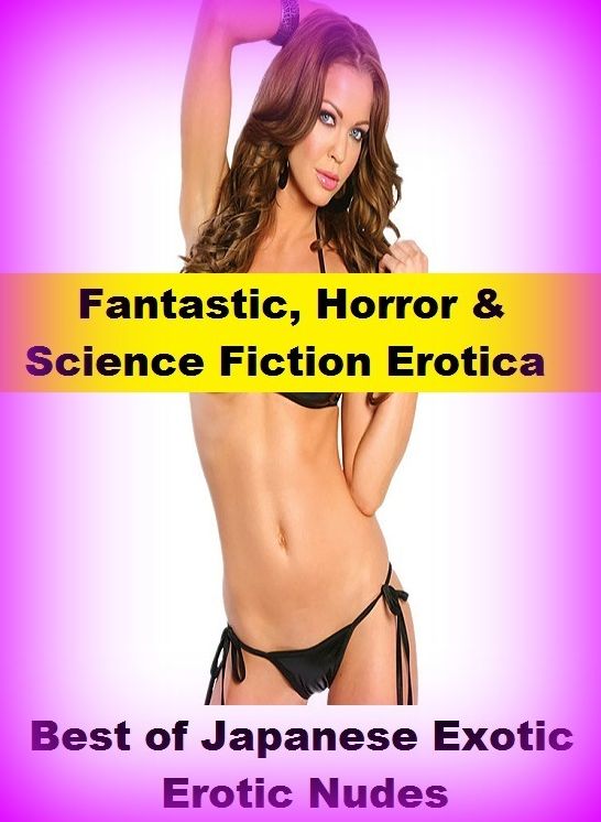 Fantastic, Horror & Science Fiction Erotica: Best of"Japanese Exotic Erotic Nudes" ( Erotic Photography, Erotic Stories, Nude Photos, Naked , Adult Nudes, Breast, Domination, Bare Ass, Lesbian, She-male)