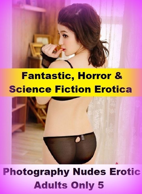 Fantastic, Horror & Science Fiction Erotica: Best of"Japan Nude Photography Nudes Erotic Adults Only 5" ( Erotic Photography, Erotic Stories, Nude Photos, Naked , Adult Nudes, Breast, Domination, Bare Ass, Lesbian, She-male)