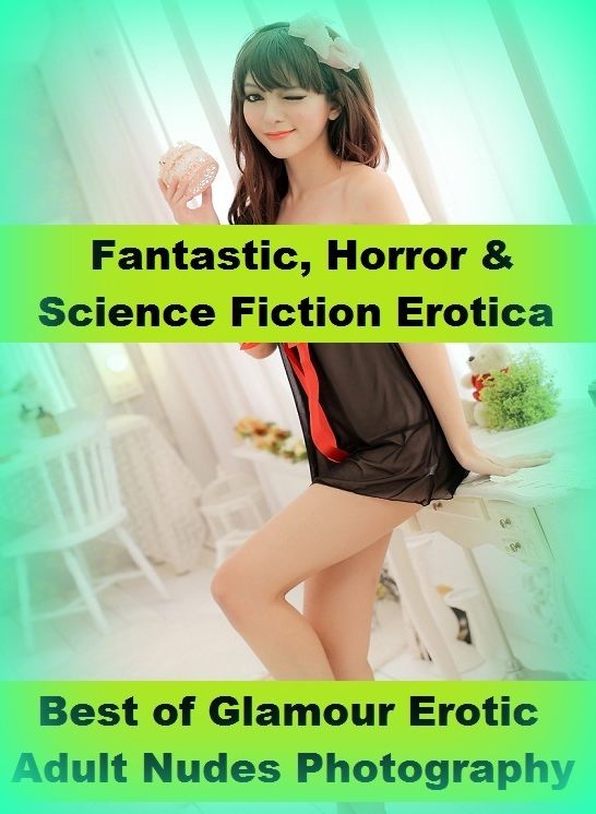 Fantastic, Horror & Science Fiction Erotica: Best of"Glamour Erotic Adult Nudes Photography" ( Erotic Photography, Erotic Stories, Nude Photos, Naked , Adult Nudes, Breast, Domination, Bare Ass, Lesbian, She-male)