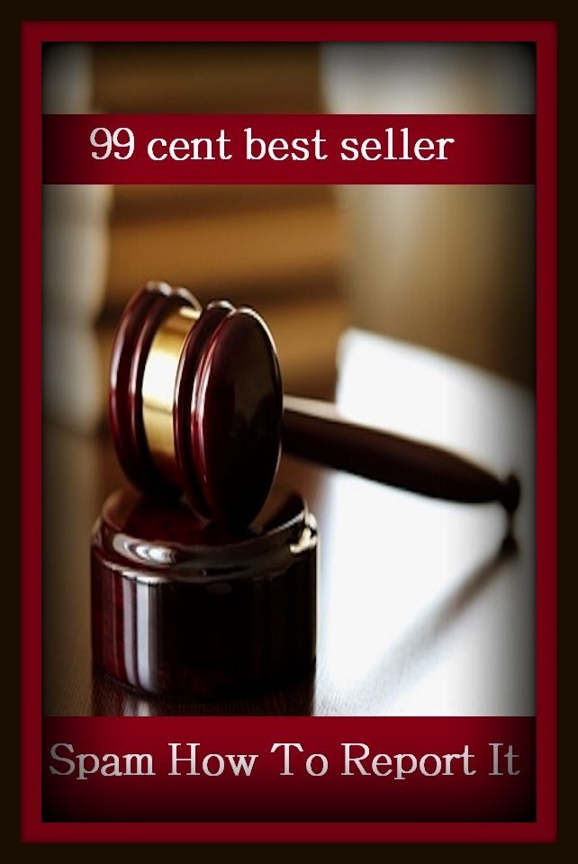 99 Cent Best Seller	Spam How To Report It, (address, announcement, article, communique, description, detail, dispatch, information, message, news)