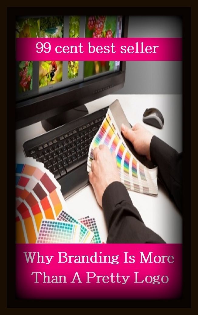 99 Cent Best Seller Why Branding Is More Than A Pretty Logo ( branding, stigmatize, taint, disgrace, mark, assembly, gathering, marshalling, rally, survey, marketing )