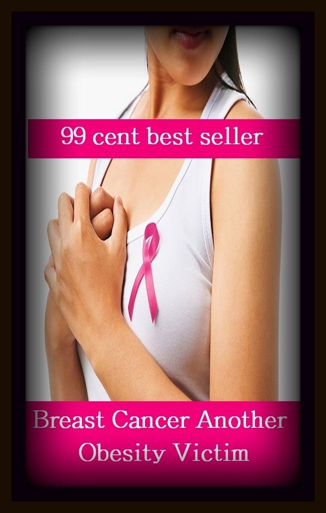 99 Cent Best Seller Breast Cancer Another Obesity Victim ( exercise, meditation, disease, digestive system, formula, medicine, remedy, fix, treatment, action, conduct, behavior, handling, gastrin, fitness, vitamins, healing, diet, cut down )