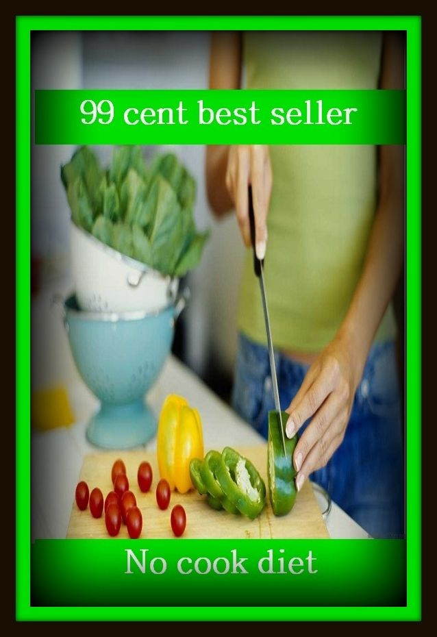 99 Cent Best Seller No cook diet ( exercise, meditation, acupuncture, digestive system, formula, medicine, remedy, fix, treatment, action, conduct, behavior, handling, gastrin, fitness, vitamins, healing, diet, cut down, starve yourself, fast )