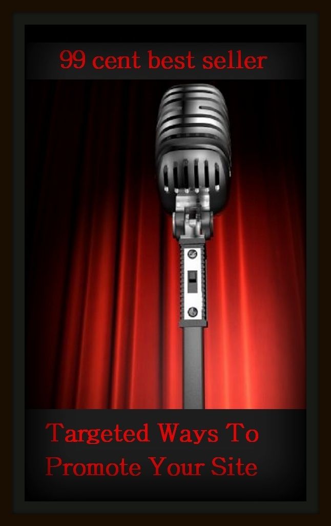 99 Cent Best Seller Targeted Ways To Promote Your Site ( online marketing, computer, workstation, pc, laptop, CPU, blog, web, net, netting, network, internet, mail, e mail, download, up load, keyword, software, bug, antivirus, search engine, anti spam )