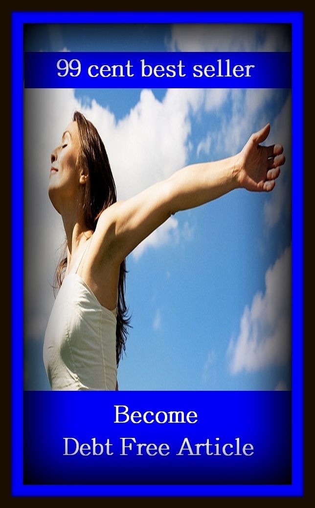 99 Cent Best Seller Become Debt Free Article ( Theology, Ethics, Thought, Theory, Self Help, Mystery, romance, action, adventure, sci fi, science fiction, drama, horror, thriller, classic, novel, literature, suspense )