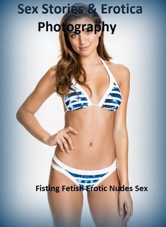 Sex Stories & Erotica Photography: Fisting Fetish Erotic Nudes Sex ( Erotic Photography, Erotic Stories, Nude Photos, Naked , Adult Nudes, Breast, Domination, Bare Ass, Lesbian, She-male)