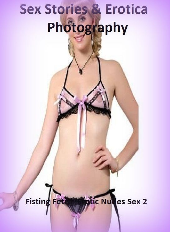 Sex Stories & Erotica Photography: Fisting Fetish Erotic Nudes Sex 2 ( Erotic Photography, Erotic Stories, Nude Photos, Naked , Adult Nudes, Breast, Domination, Bare Ass, Lesbian, She-male)