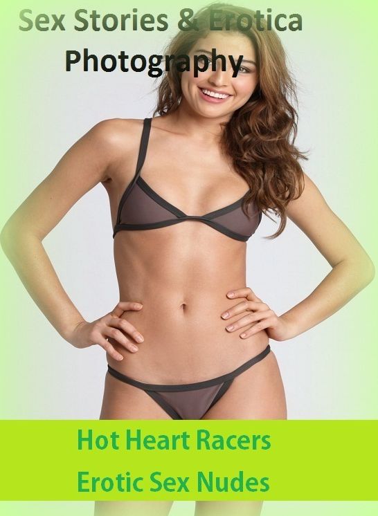 Sex Stories & Erotica Photography: Hot Heart Racers Erotic Sex Nudes ( Erotic Photography, Erotic Stories, Nude Photos, Naked , Adult Nudes, Breast, Domination, Bare Ass, Lesbian, She-male)