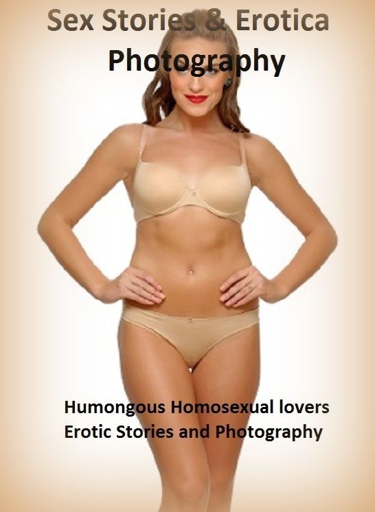 Sex Stories & Erotica Photography: Humongous Homosexual lovers Erotic Stories and Photography ( Erotic Photography, Erotic Stories, Nude Photos, Naked , Adult Nudes, Breast, Domination, Bare Ass, Lesbian, She-male)