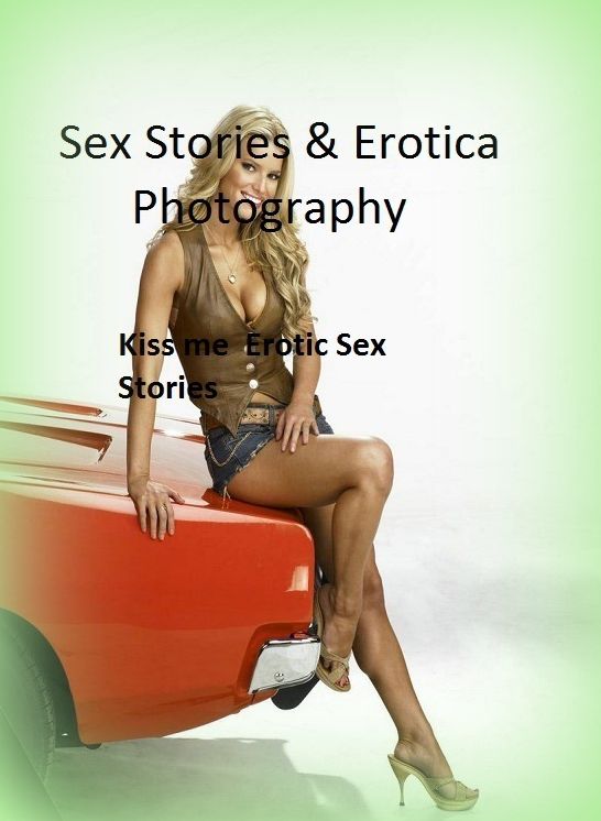 Sex Stories & Erotica Photography: Kiss me : Erotic Sex Stories ( Erotic Photography, Erotic Stories, Nude Photos, Naked , Adult Nudes, Breast, Domination, Bare Ass, Lesbian, She-male)
