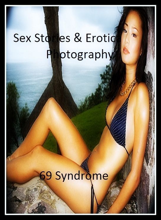 Sex Stories & Erotica Photography: 69 Syndrome ( Erotic Photography, Erotic Stories, Nude Photos, Naked , Adult Nudes, Breast, Domination, Bare Ass, Lesbian, She-male)