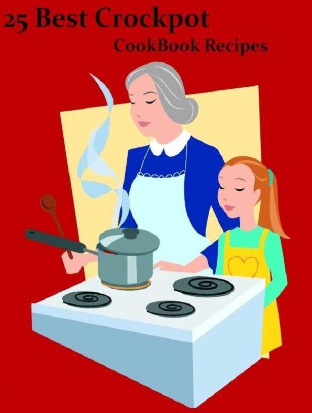 Best Easy CookBook - 25 Crockpot Recipes - This collection of recipes is intended to offer simple, quick, and easy meal ideas for anyone just learning to use a slow cooker...(Best DIY Slow Cooker CookBook You Ever Need....)