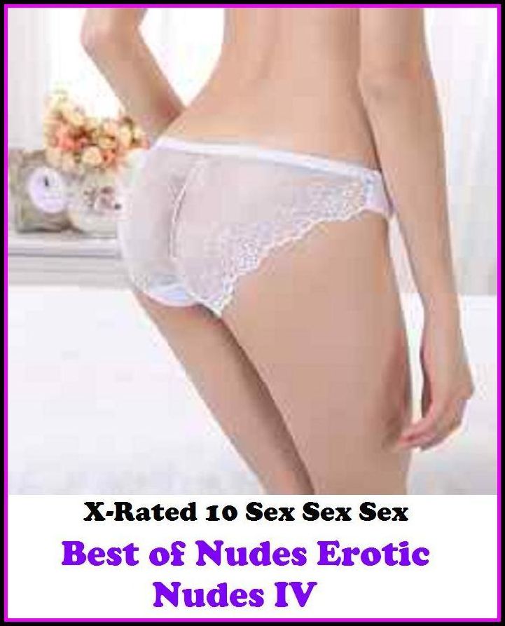 Domination: X-Rated 10 Sex Sex Sex Best of"Nudes Erotic Nudes IV" ( Erotic Photography, Erotic Stories, Nude Photos, Naked , Adult Nudes, Breast, Domination, Bare Ass, Lesbian, She-male )