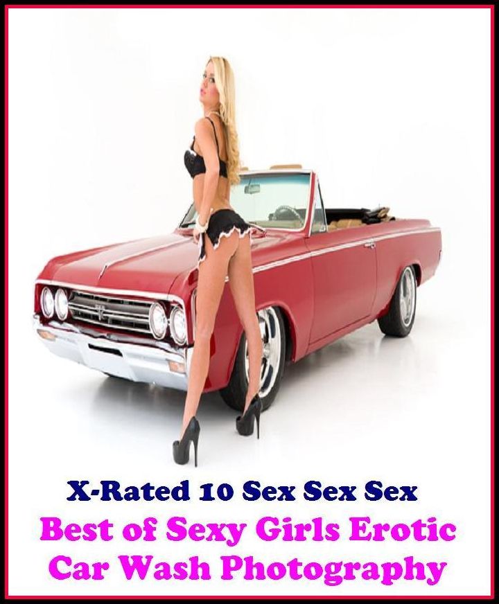 Erotic Photo: X-Rated 10 Sex Sex Sex Best of"Sexy Girls Erotic Car Wash Photography" ( Erotic Photography, Erotic Stories, Nude Photos, Naked , Adult Nudes, Breast, Domination, Bare Ass, Lesbian, She-male )