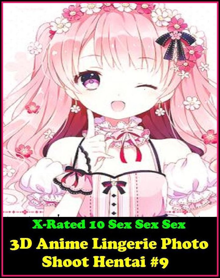 Fetish: X-Rated 10 Sex Sex Sex 3D Anime Lingerie Photo Shoot Hentai #9 ( Erotic Photography, Erotic Stories, Nude Photos, Naked , Adult Nudes, Breast, Domination, Bare Ass, Lesbian, She-male )