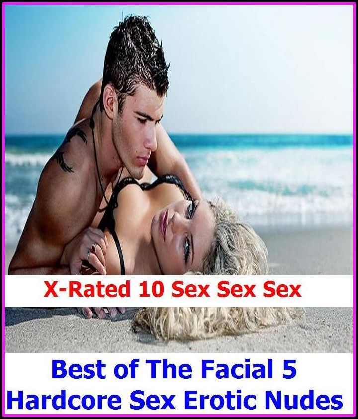 Naked:X-Rated 10 Sex Sex Sex Best of"The Facial 5 ( Hardcore Sex Erotic Nudes) " ( Erotic Photography, Erotic Stories, Nude Photos, Naked , Adult Nudes, Breast, Domination, Bare Ass, Lesbian, She-male )