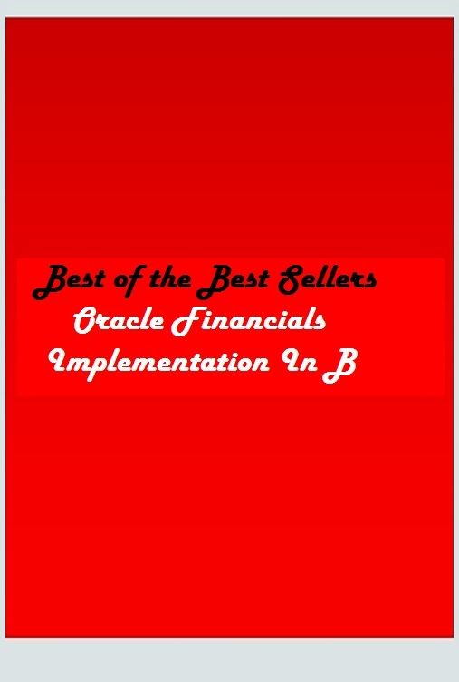 Best of the Best Sellers	Oracle Financials Implementation ( inspiration, nullification, voidance, repeal, financial, monetary, economic, pecuniary, perfection, perfecting, implementation )
