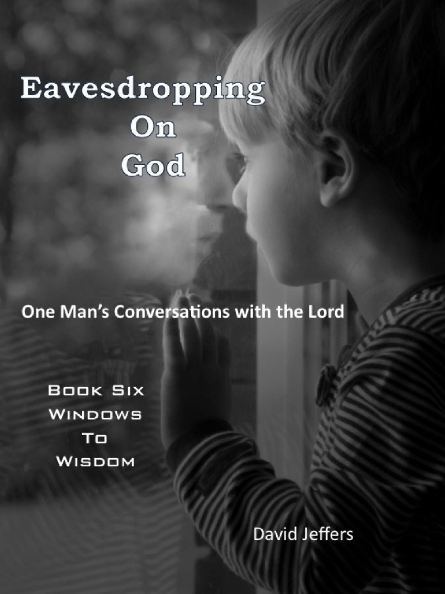 Eavesdropping on God: One Man's Conversations With the Lord, Book Six: Windows to Wisdom