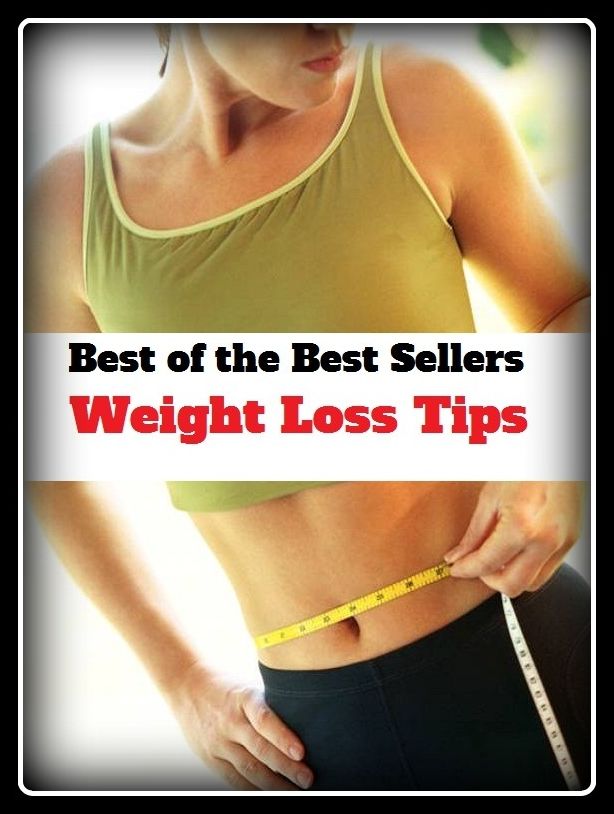Best of the Best Sellers Weight Loss Tips ( poise, measure, weight, ponderosity, ounce, measurement, damage, loss, harm, hurt, deprivation, detriment, tip, point, top, extremity, extreme, apex )