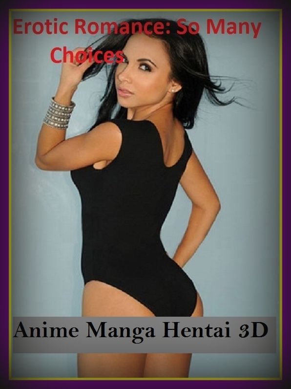 Erotic Romance: So Many Choices Anime Manga Hentai 3D( Erotic Photography, Erotic Stories, Nude Photos, Naked , Adult Nudes, Breast, Domination, Bare Ass, Lesbian, She-male)