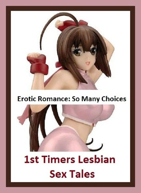 Erotic Romance: So Many Choices 1st Timers Lesbian Sex Tales( Erotic Photography, Erotic Stories, Nude Photos, Naked , Adult Nudes, Breast, Domination, Bare Ass, Lesbian, She-male)
