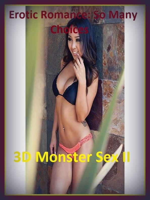 Erotic Romance: So Many Choices 3D Monster Sex II( Erotic Photography, Erotic Stories, Nude Photos, Naked , Adult Nudes, Breast, Domination, Bare Ass, Lesbian, She-male)