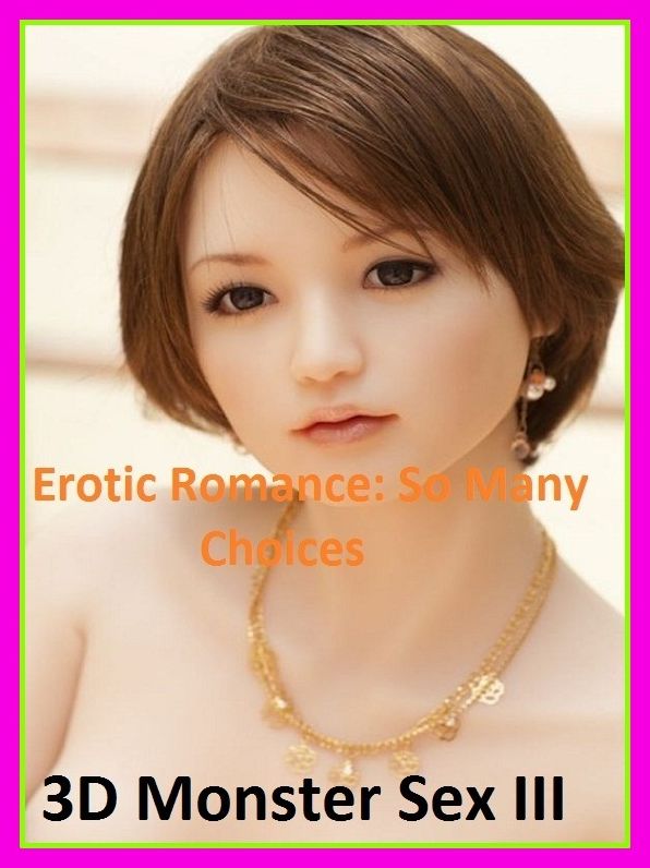 Erotic Romance: So Many Choices 3D Monster Sex III( Erotic Photography, Erotic Stories, Nude Photos, Naked , Adult Nudes, Breast, Domination, Bare Ass, Lesbian, She-male)