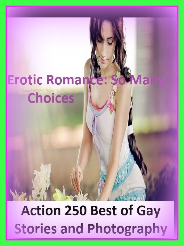 Erotic Romance: So Many Choices Action 250 Best of Gay Stories and Photography ( Erotic Photography, Erotic Stories, Nude Photos, Naked , Adult Nudes, Breast, Domination, Bare Ass, Lesbian, She-male)