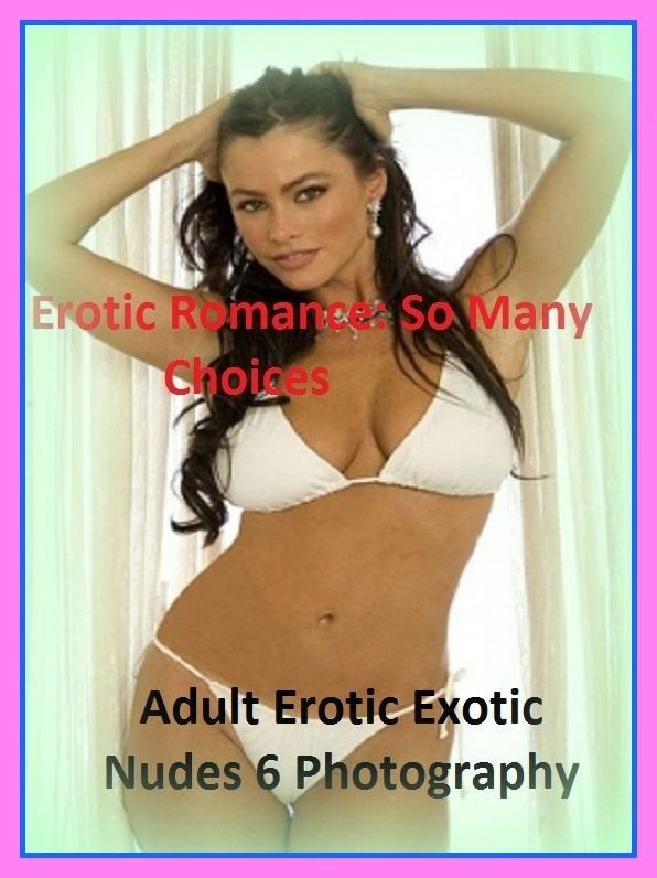 Erotic Romance: So Many Choices Adult Erotic Exotic Nudes 6 Photography( Erotic Photography, Erotic Stories, Nude Photos, Naked , Adult Nudes, Breast, Domination, Bare Ass, Lesbian, She-male)