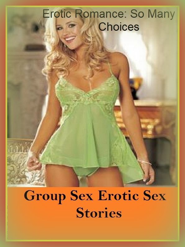 Erotic Romance: So Many Choices Group Sex Erotic Sex Stories ( Erotic Photography, Erotic Stories, Nude Photos, Naked , Adult Nudes, Breast, Domination, Bare Ass, Lesbian, She-male)