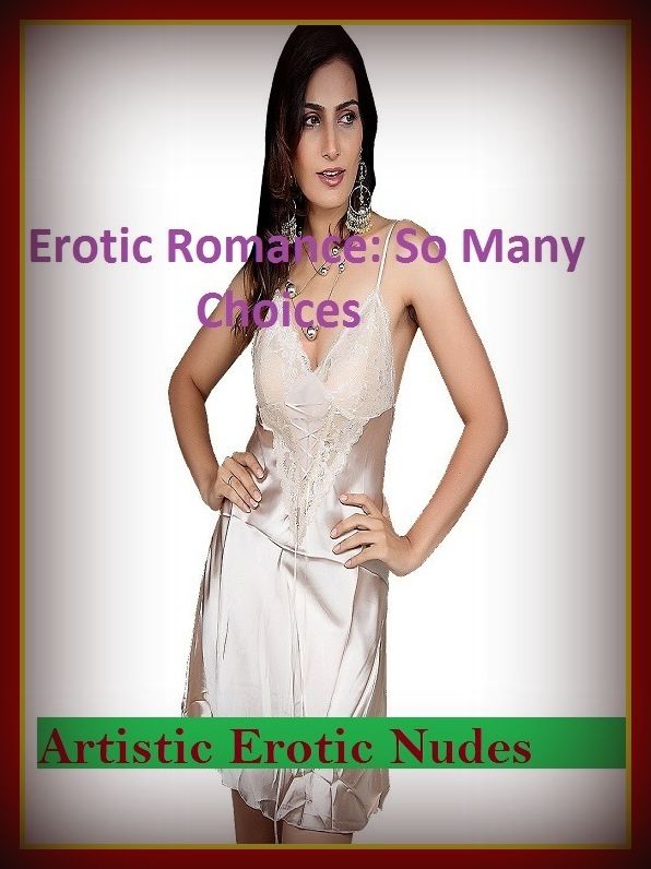 Erotic Romance: So Many Choices Artistic Erotic Nudes( Erotic Photography, Erotic Stories, Nude Photos, Naked , Adult Nudes, Breast, Domination, Bare Ass, Lesbian, She-male)