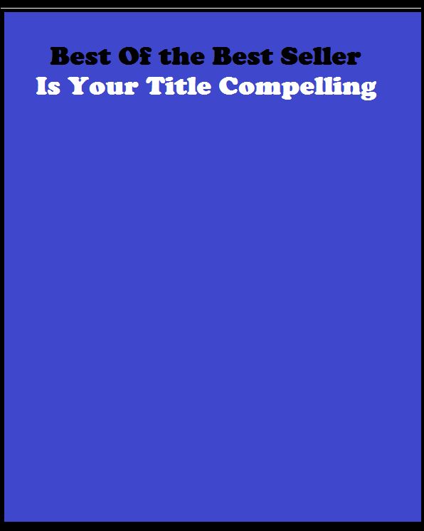 Best of the Best Sellers	Is Your Title Compelling ( thine, thy, yours, surname, degree, epithet, nickname, compelling, coercive )