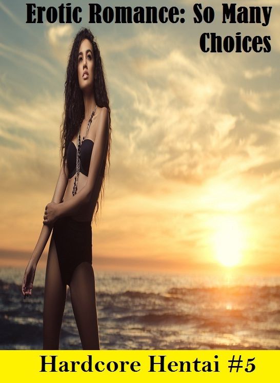 Erotic Romance: So Many Choices Hardcore Hentai #5 ( Erotic Photography, Erotic Stories, Nude Photos, Naked , Adult Nudes, Breast, Domination, Bare Ass, Lesbian, She-male)