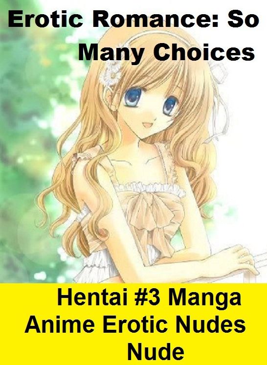 Erotic Romance: So Many Choices Hentai Manga Anime #3 ( Erotic Photography, Erotic Stories, Nude Photos, Naked , Adult Nudes, Breast, Domination, Bare Ass, Lesbian, She-male)