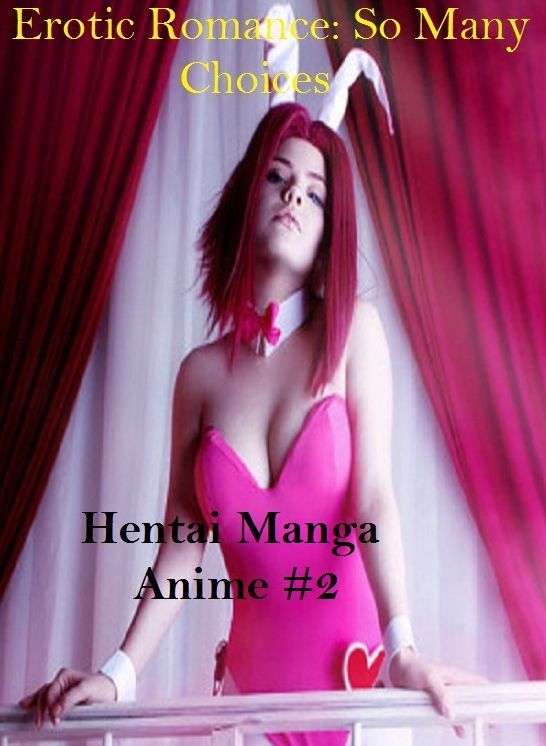 Erotic Romance: So Many Choices Hentai Manga Anime #2 ( Erotic Photography, Erotic Stories, Nude Photos, Naked , Adult Nudes, Breast, Domination, Bare Ass, Lesbian, She-male)