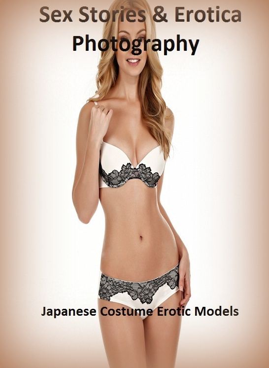 Sex Stories & Erotica Photography: Japanese Costume Erotic Models ( Erotic Photography, Erotic Stories, Nude Photos, Naked , Adult Nudes, Breast, Domination, Bare Ass, Lesbian, She-male)