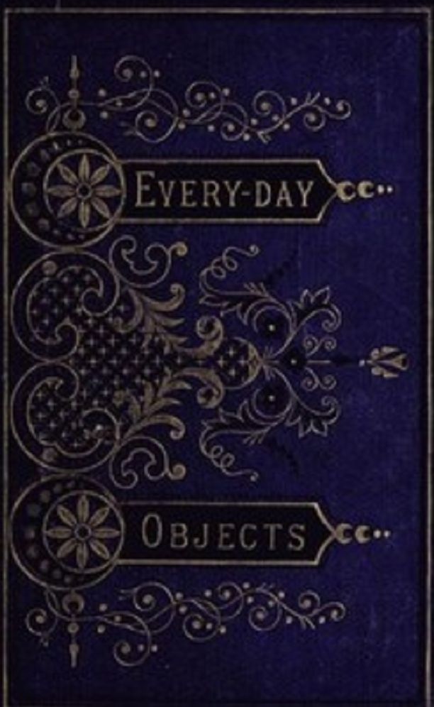Everyday Objects: Picturesque Aspects of Natural History (Illustrated)