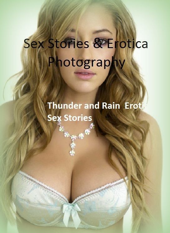 Sex Stories & Erotica Photography: Thunder and Rain : Erotic Sex Stories ( Erotic Photography, Erotic Stories, Nude Photos, Naked , Adult Nudes, Breast, Domination, Bare Ass, Lesbian, She-male)