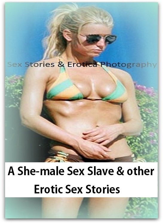 Sex Stories & Erotica Photography: A She-male Sex Slave & other Erotic Sex Stories ( Erotic Photography, Erotic Stories, Nude Photos, Naked , Adult Nudes, Breast, Domination, Bare Ass, Lesbian, She-male)