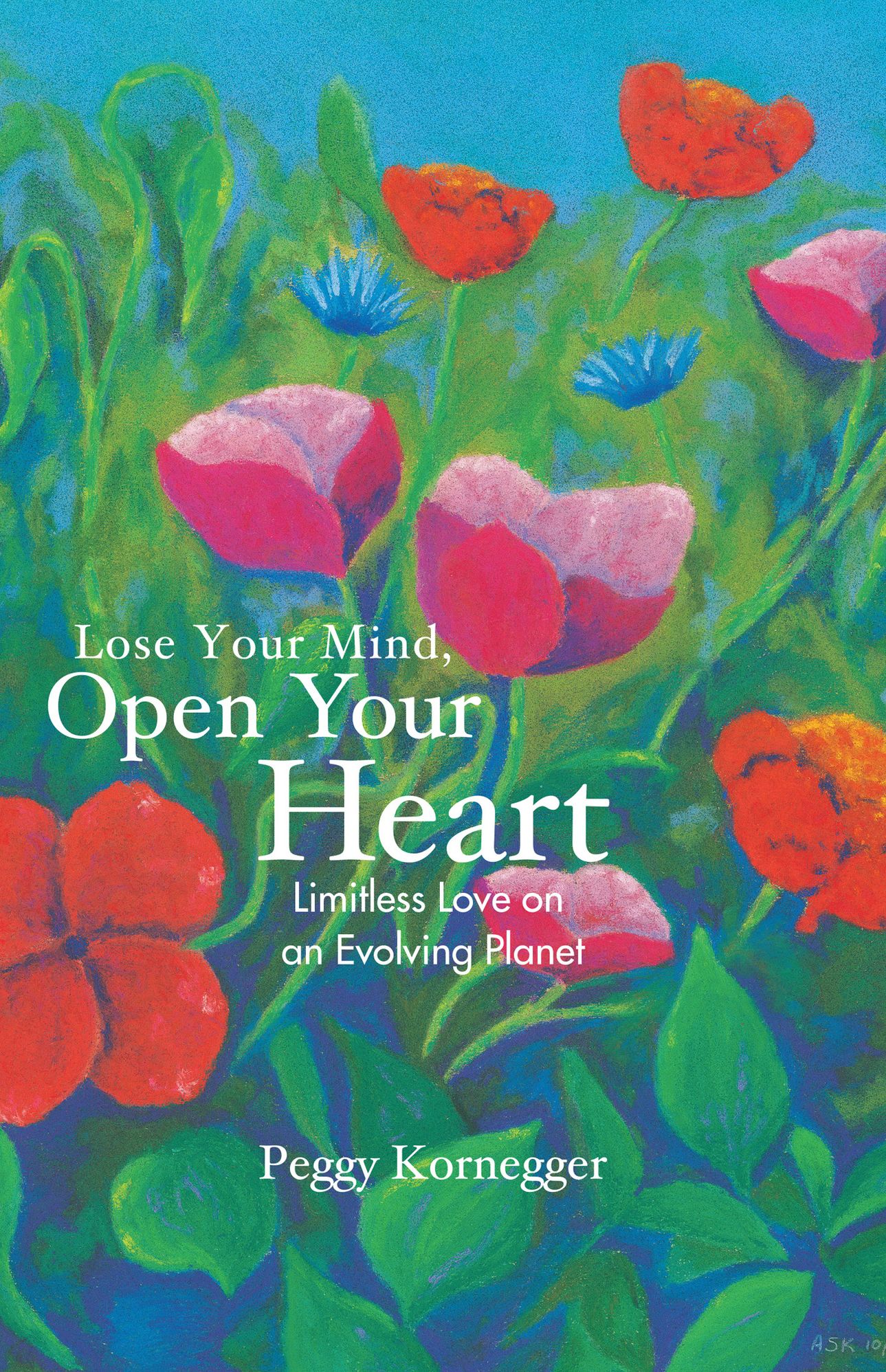 Lose Your Mind, Open Your Heart: Limitless Love on an Evolving Planet