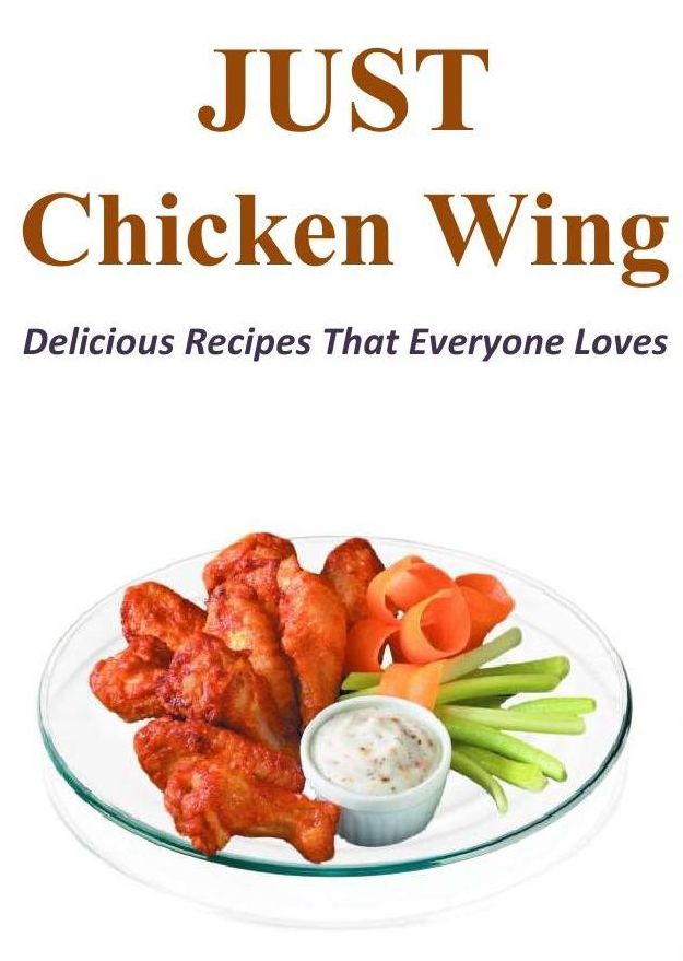 Just Chicken Wing: Delicious Recipes That Everyone Loves