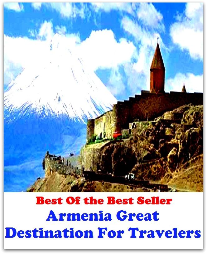 Best of the Best Sellers Armenia Great Destination For Travelers (journey, outing, tour, trek, excursion, ramble, roam, pass, circulate, move)