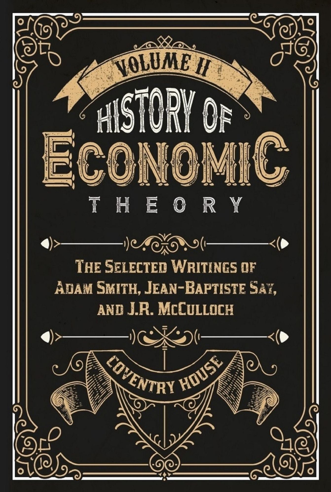History of Economic Theory: The Selected Writings of Adam Smith, Jean-Baptiste Say, and J.R. McCulloch