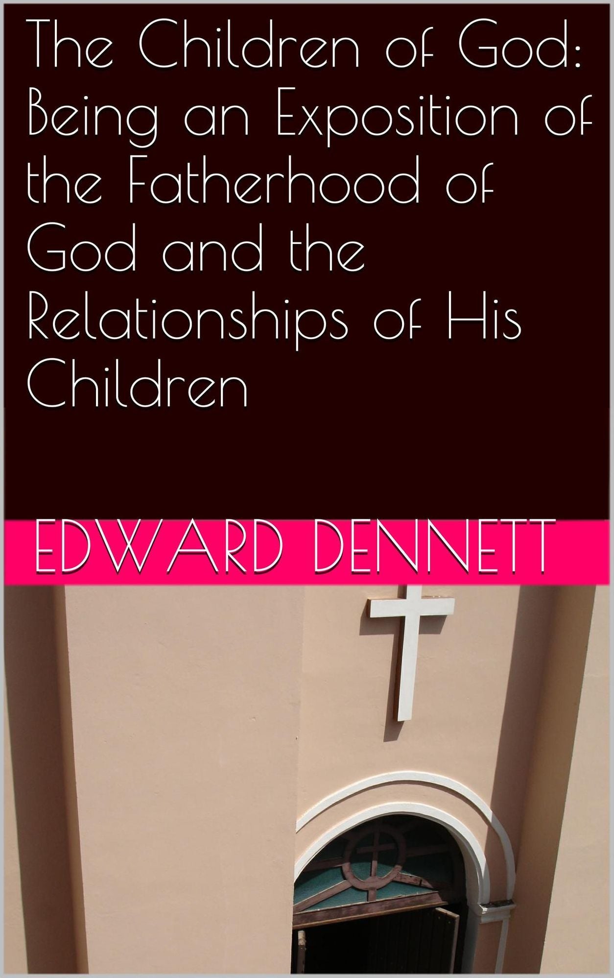The Children of God: Being an Exposition of the Fatherhood of God and the Relationships of His Children