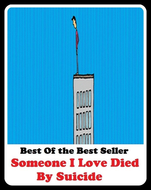 Best of the best sellers Someone I Love Died By Suicide ( Theology, Ethics, Thought, Theory, Self Help, Mystery, romance, action, adventure, sci fi, science fiction, drama, horror, thriller, classic, novel, literature, suspense )