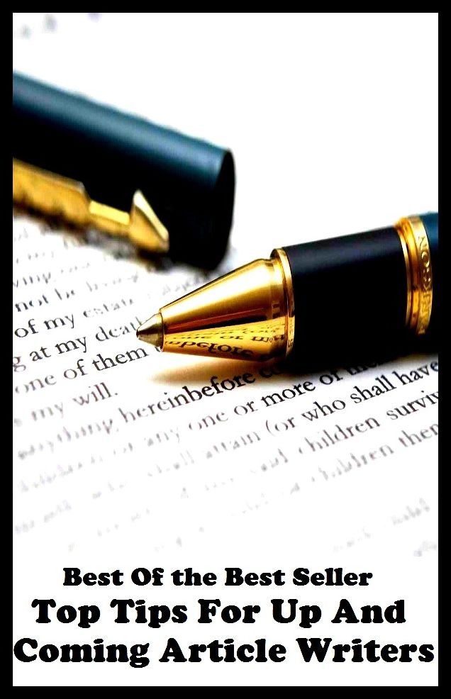 Best of the Best Sellers Top Tips For Up And Coming Article Writers ( action, adjunct, affair, case, cause, portion, respect, scence, status, event)