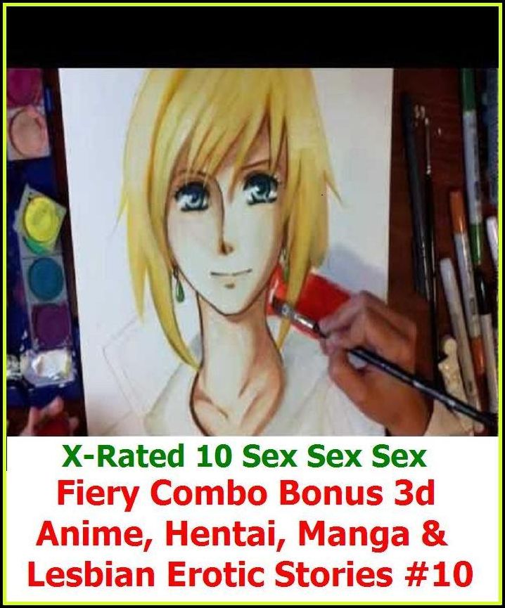 Erotic Models:X-Rated 10 Sex Sex Sex Fiery Combo Bonus 3d Anime, Hentai, Manga & Lesbian Erotic Stories #10( Erotic Photography, Erotic Stories, Nude Photos, Naked , Adult Nudes, Breast, Domination, Bare Ass, Lesbian, She-male )