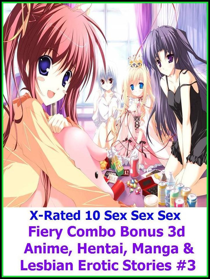 Naked:X-Rated 10 Sex Sex Sex Fiery Combo Bonus 3d Anime, Hentai, Manga & Lesbian Erotic Stories #3 ( Erotic Photography, Erotic Stories, Nude Photos, Naked , Adult Nudes, Breast, Domination, Bare Ass, Lesbian, She-male )